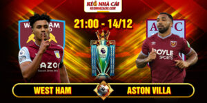Soi Kèo West Ham Vs Aston Villa 21h 14_12 - Ngoại Hạng Anh